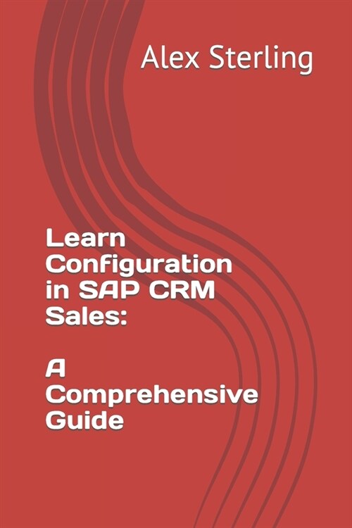 Learn Configuration in SAP CRM Sales: A Comprehensive Guide (Paperback)