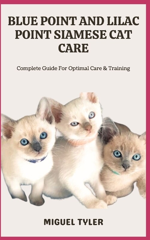 Blue Point and Lilac Point Siamese Cat Care: Complete Guide For Optimal Care & Training (Paperback)