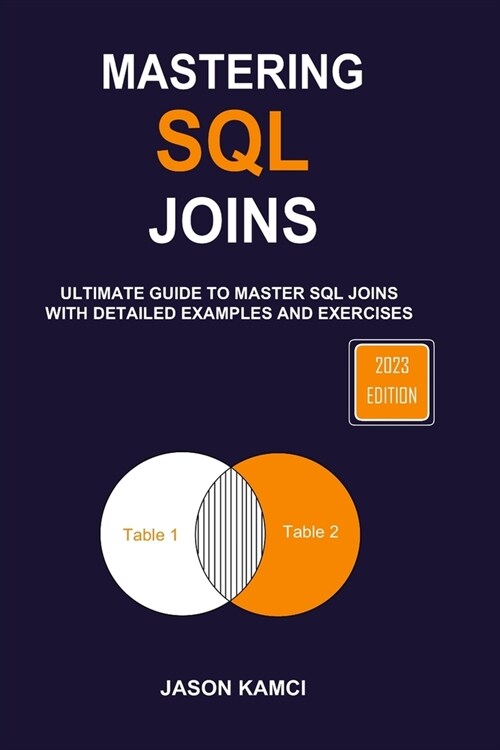 Mastering SQL Joins: Ultimate Guide To Master SQL Joins With Detailed Examples And Exercises (Paperback)