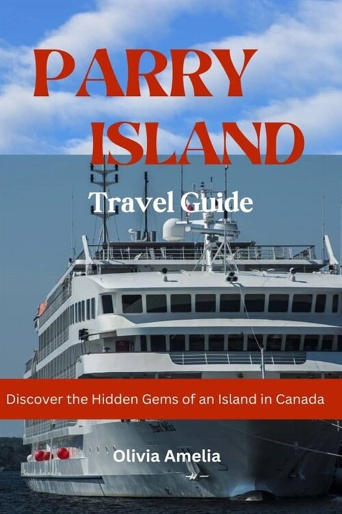 Parry Island Travel Guide 2023 - 2024: Discover the Hidden Gems of an Island in Canada (Paperback)