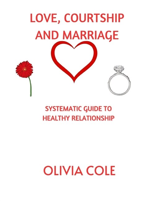 Love, Courtship and Marriage: Systematic Guide to Healthy Relationship (Paperback)