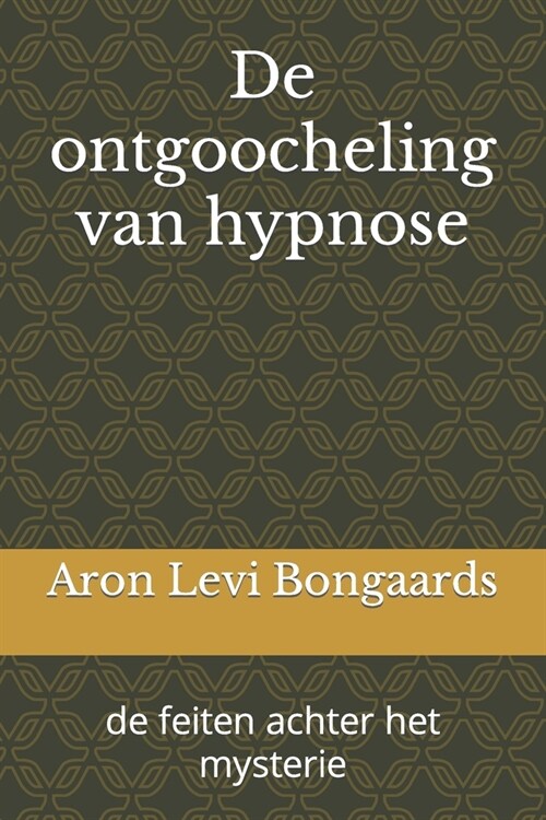 De ontgoocheling van hypnose: de feiten achter het mysterie (Paperback)