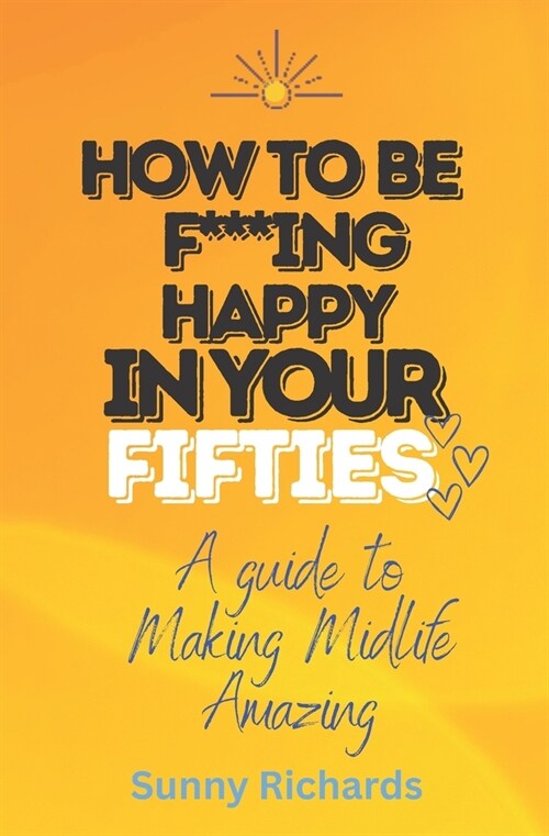 How to be F***ing Happy at Fifty: A Guide to Making Midlife Amazing (Paperback)