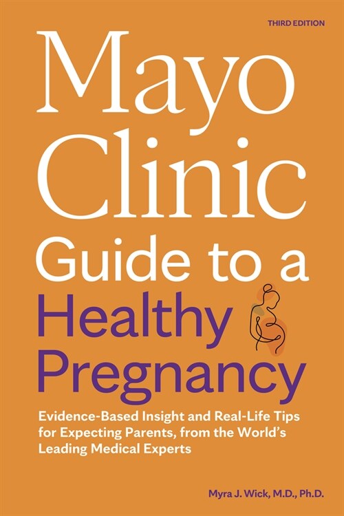 Mayo Clinic Guide to a Healthy Pregnancy, 3rd Edition : Evidence-Based Insight and Real-Life Tips for Expecting Parents, from the Worlds Leading Medi (Paperback, Third Edition)
