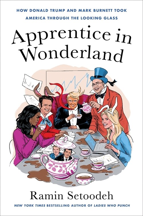 Apprentice in Wonderland: How Donald Trump and Mark Burnett Took America Through the Looking Glass (Hardcover)