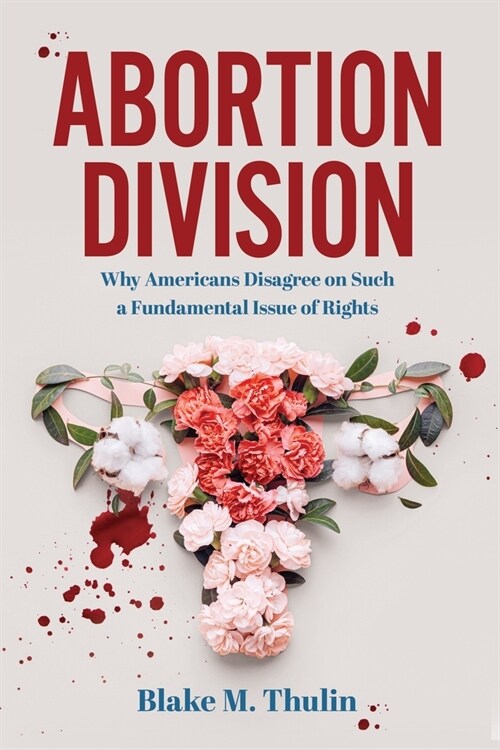 Abortion Division: Why Americans Disagree on Such a Fundamental Issue of Rights (Paperback)