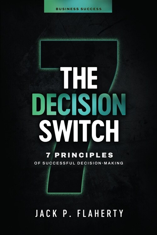 The Decision Switch: 7 Principles of Successful Decision-Making (Paperback)