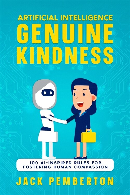 Artificial Intelligence, Genuine Kindness: 100 AI-Inspired Rules for Fostering Human Compassion (Paperback)