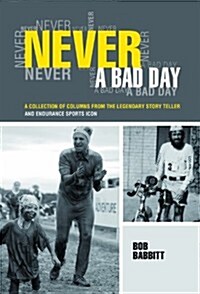 Never a Bad Day: : A Collection of Columns from the Legendary Endurance Sports Icon (Paperback)