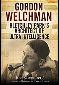 Gordon Welchman: Bletchley Parks Architect of Ultra Intelligence (Hardcover)