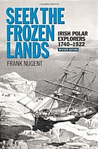 Seek the Frozen Lands: Irish Polar Explorers 1740-1922 (Paperback, Revised)