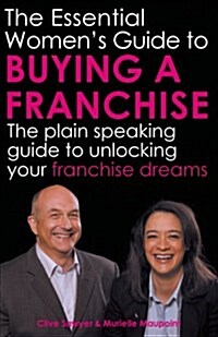The Essential Womens Guide to Buying a Franchise : The Plain Speaking Guide to Unlocking Your Franchise Dreams (Paperback)