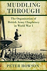 Muddling Through : The Organisation of British Army Chaplaincy in World War One (Hardcover)