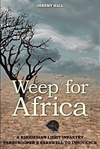 Weep for Africa : A Rhodesian Light Infantry Paratroopers Farewell to Innocence (Paperback)
