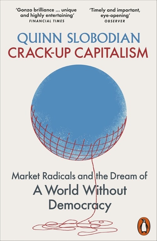 Crack-Up Capitalism : Market Radicals and the Dream of a World Without Democracy (Paperback)