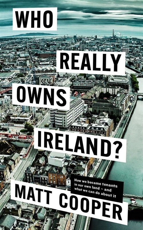 Who Really Owns Ireland: How We Became Tenants in Our Own Land - And What We Can Do about It (Paperback)