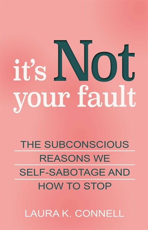 Its Not Your Fault: The Subconscious Reasons We Self-Sabotage and How to Stop (Paperback)