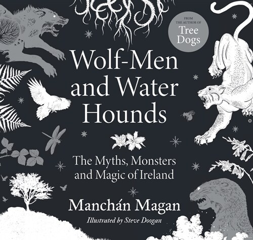 Wolf-Men and Water Hounds: The Myths, Monsters and Magic of Ireland (Hardcover)