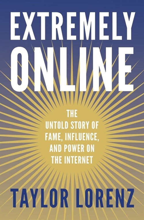 Extremely Online : The Untold Story of Fame, Influence and Power on the Internet (Paperback)