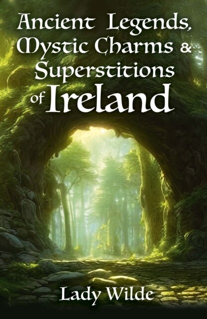 Ancient Legends, Mystic Charms and Superstitions of Ireland (Paperback)
