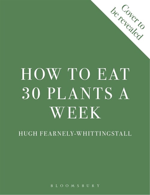 How to Eat 30 Plants a Week : 100 recipes to boost your health and energy - THE NO.1 SUNDAY TIMES BESTSELLER (Hardcover)