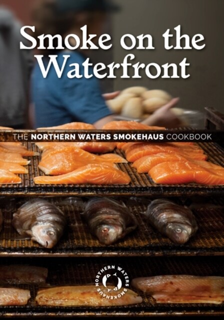 Smoke on the Waterfront: The Northern Waters Smokehaus Cookbook (Hardcover)