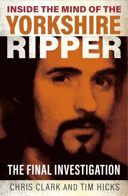 Inside the Mind of the Yorkshire Ripper : The Final Investigation (Paperback)