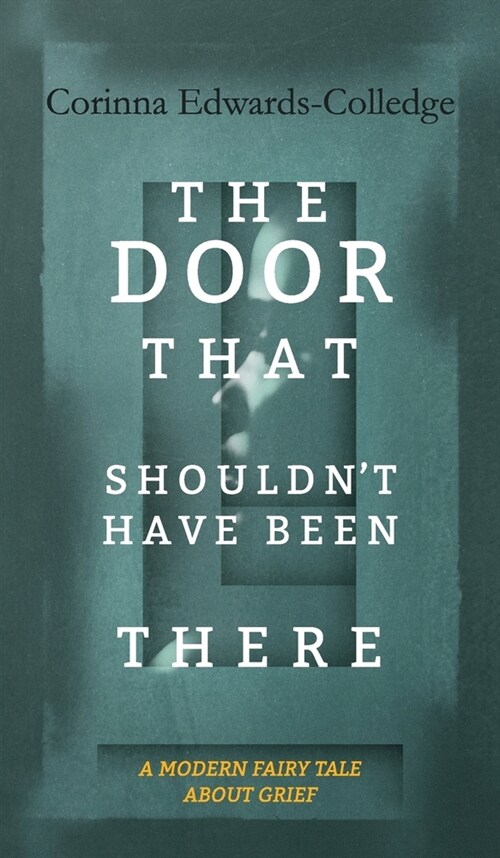 The Door That Shouldnt Have Been There : A Modern Fairy Tale About Grief (Hardcover)