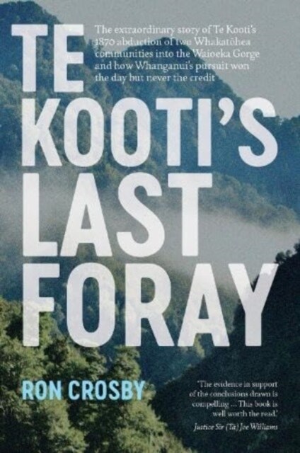 Te Kootis Last Foray : The extraordinary story of Te Kootis 1870 abduction of two Whakatohea communities into the Waioeka Gorge and how Whanganuis  (Paperback)