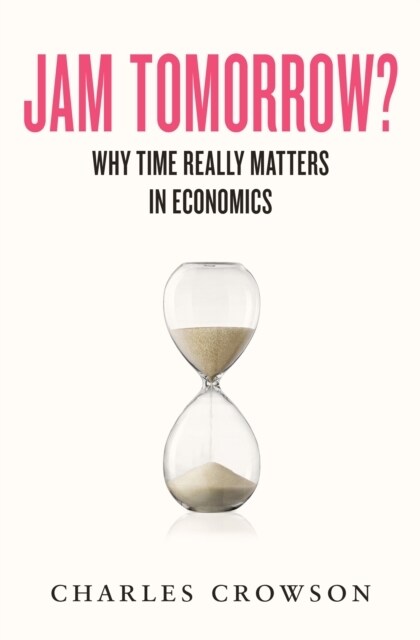 Jam Tomorrow? : Why time really matters in economics (Hardcover)