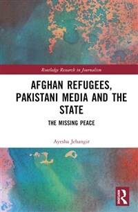 Afghan Refugees, Pakistani Media and the State : The Missing Peace (Hardcover)