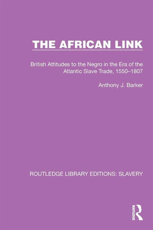 The African Link : The African Link: British Attitudes in the Era of the Atlantic Slave Trade, 1550–1807 (Paperback)