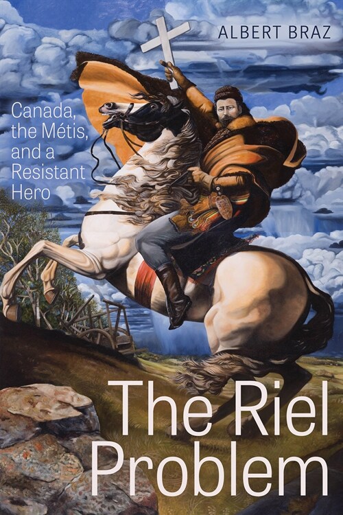 The Riel Problem: Canada, the M?is, and a Resistant Hero (Paperback)