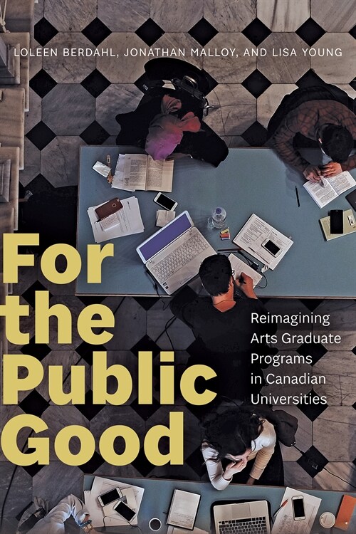 For the Public Good: Reimagining Arts Graduate Programs in Canadian Universities (Paperback)