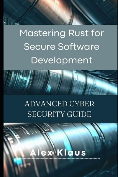 Mastering Rust for Secure Software Development: Advanced Cyber Security Guide (Paperback)