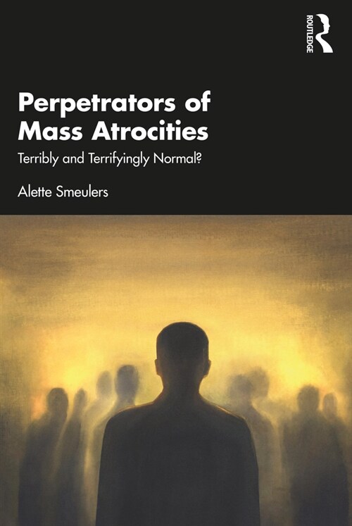 Perpetrators of Mass Atrocities : Terribly and Terrifyingly Normal? (Paperback)