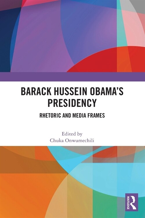 Barack Hussein Obama’s Presidency : Rhetoric and Media Frames (Hardcover)