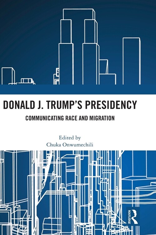 Donald J. Trumps Presidency : Communicating Race and Migration (Hardcover)