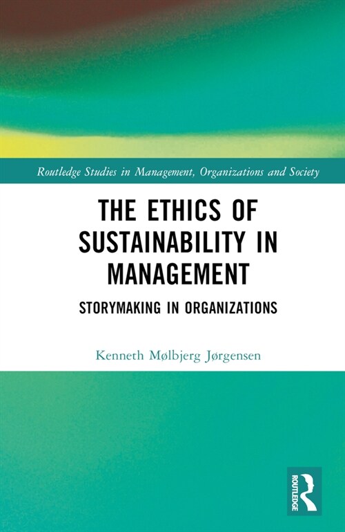 The Ethics of Sustainability in Management : Storymaking in Organizations (Hardcover)