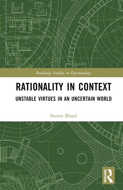Rationality in Context : Unstable Virtues in an Uncertain World (Hardcover)