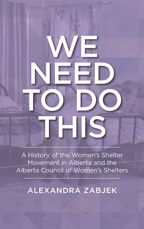 We Need to Do This: A History of the Womens Shelter Movement in Alberta and the Alberta Council of Womens Shelters (Hardcover)