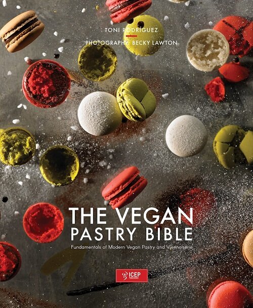 The Vegan Pastry Bible : Fundamentals of Vegan Pastry and Viennoiserie by Toni Rodriguez (Hardcover)