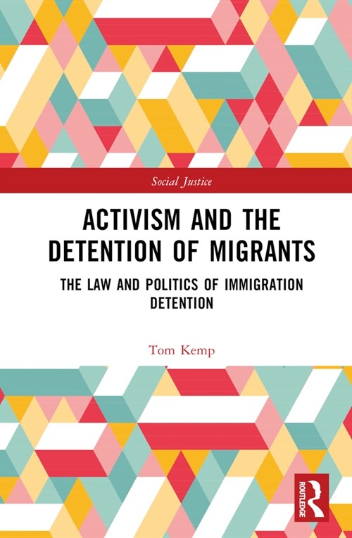 Activism and the Detention of Migrants : The Law and Politics of Immigration Detention (Hardcover)