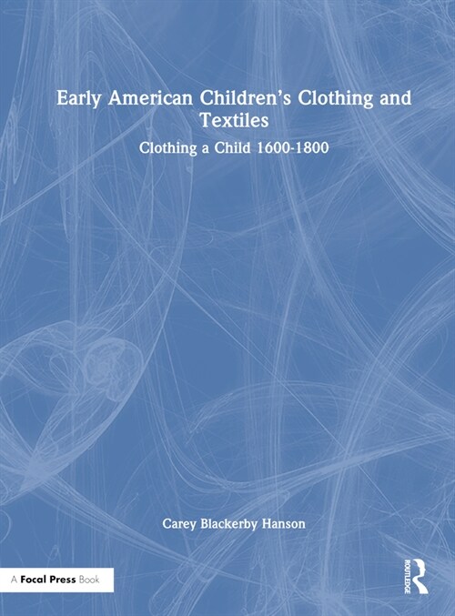 Early American Children’s Clothing and Textiles : Clothing a Child 1600-1800 (Hardcover)