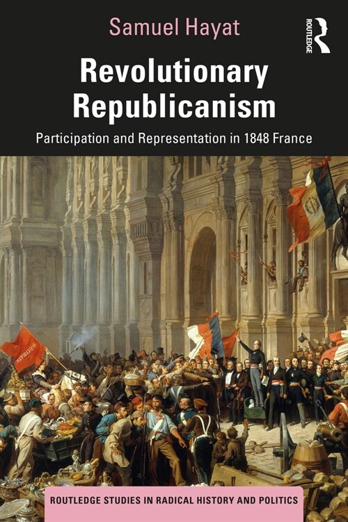 Revolutionary Republicanism : Participation and Representation in 1848 France (Paperback)