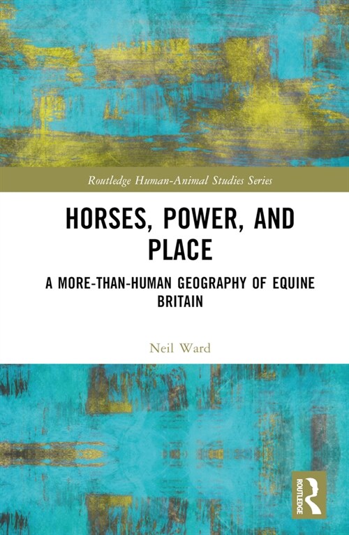 Horses, Power and Place : A More-Than-Human Geography of Equine Britain (Hardcover)