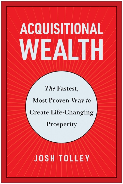 Acquisitional Wealth: The Fastest, Most Proven Way to Create Life-Changing Prosperity (Hardcover)