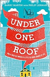 Under One Roof : How a Tough Old Woman in a Little Old House Changed My Life (Hardcover)