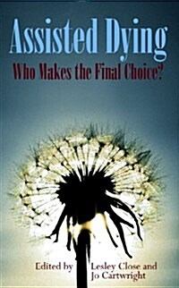 Assisted Dying : Who Makes the Final Choice? (Paperback)