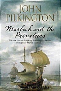 Marbeck and the Privateers : A Thrilling 17th Century Novel of Espionage, Ambition and Power (Hardcover)